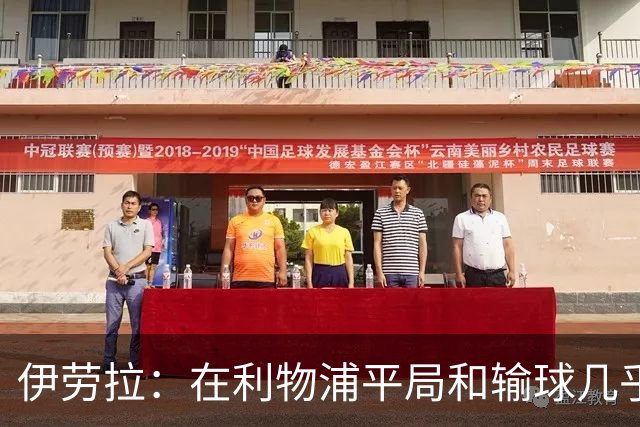 伊劳拉：在利物浦平局和输球几乎没区别，必须在比赛中更加勇敢