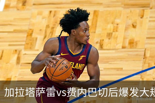 加拉塔萨雷vs费内巴切后爆发大规模冲突，贡多齐、卢卡库卷入