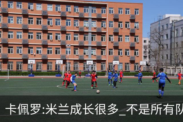 卡佩罗:米兰成长很多 不是所有队都能这样打马竞