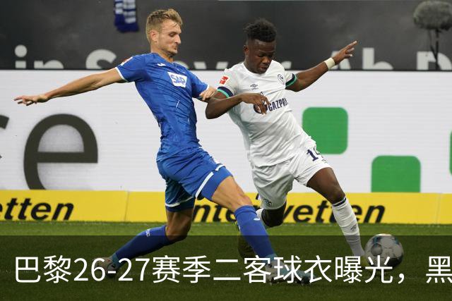 巴黎26-27赛季二客球衣曝光，黑色搭配蓝黄渐变条纹