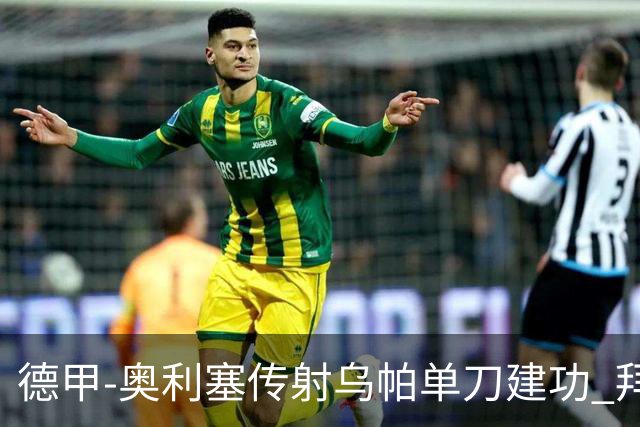 德甲-奥利塞传射乌帕单刀建功 拜仁3-1客胜弗赖堡领跑