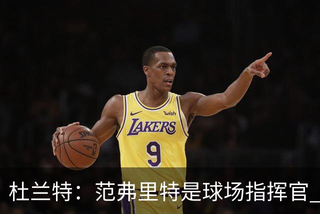 杜兰特：范弗里特是球场指挥官 他回归对全队都有好处&不仅是对我