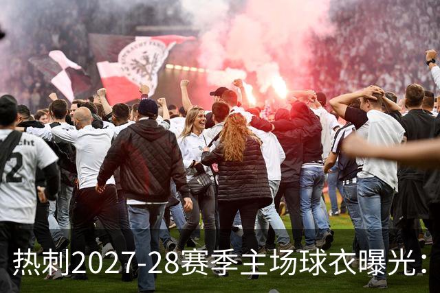 热刺2027-28赛季主场球衣曝光：暗纹致敬中世纪亨利·珀西爵士