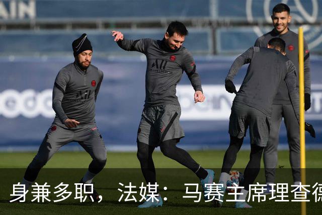 身兼多职，法媒：马赛主席理查德确认留任喜歌剧院董事会主席
