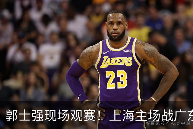 郭士强现场观赛！上海主场战广东12人：拉塞尔弗格在列 徐杰复出