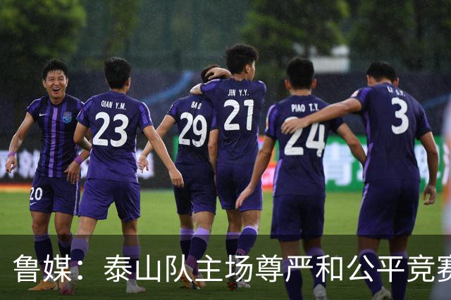鲁媒：泰山队主场尊严和公平竞赛分量不轻，蓉城想拿分绝非易事