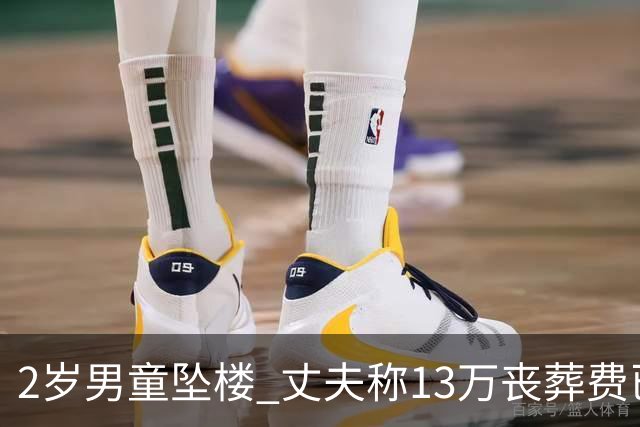 2岁男童坠楼 丈夫称13万丧葬费已对得起孩子？