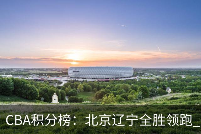 CBA积分榜：北京辽宁全胜领跑 两支球队未尝胜绩