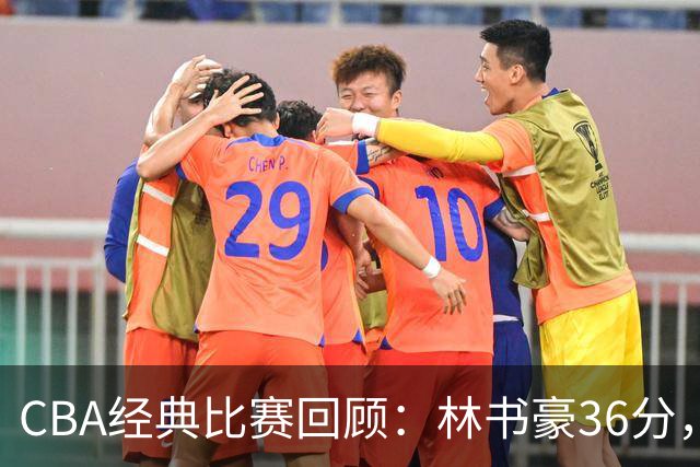 CBA经典比赛回顾：林书豪36分，北京大胜广州