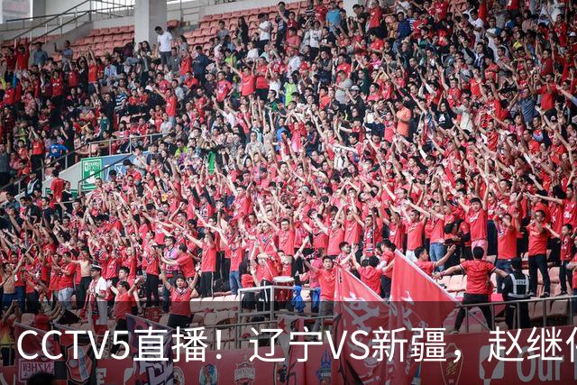 CCTV5直播！辽宁VS新疆，赵继伟伤停，张陈带伤上阵，手帝最新伤情报告！